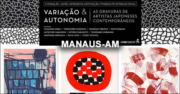 Exposição MANAUS "Variação e Autonomia - as gravuras de artistas japoneses contemporâneos" 2018 - Fundação Japão - Manaus-AM