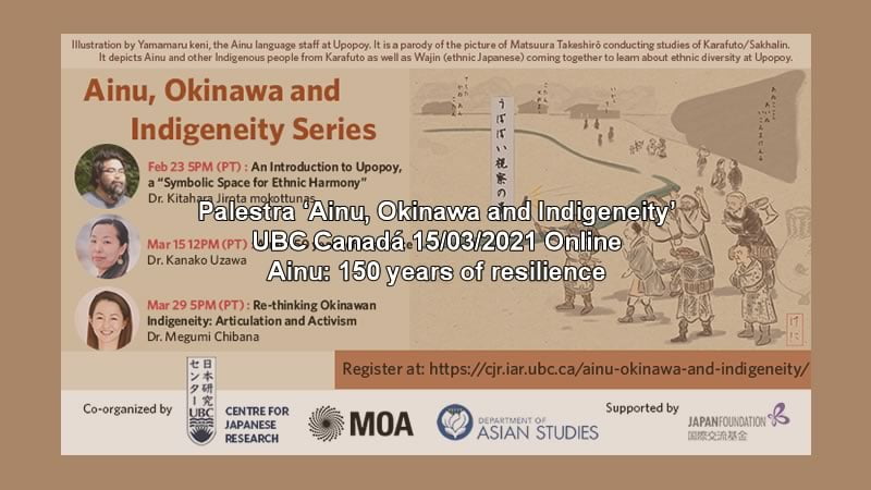 Palestra 'Ainu, Okinawa and Indigeneity | Ainu: 150 years of resilience' UBC Canadá 15/03/2021 Online