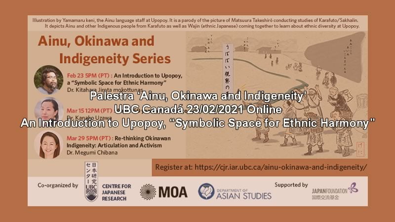 Palestra 'Ainu, Okinawa and Indigeneity | An Introduction to Upopoy, "Symbolic Space for Ethnic Harmony"' UBC Canadá 23/02/2021 Online